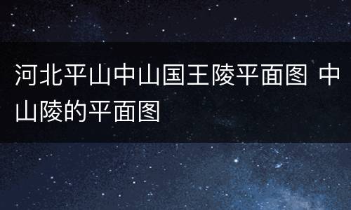 河北平山中山国王陵平面图 中山陵的平面图