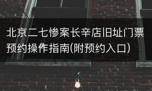 北京二七惨案长辛店旧址门票预约操作指南(附预约入口)