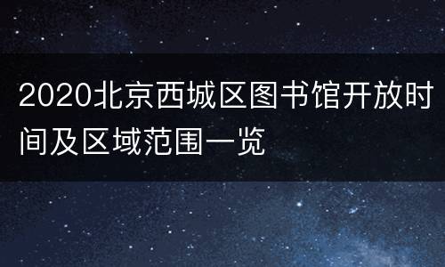 2020北京西城区图书馆开放时间及区域范围一览