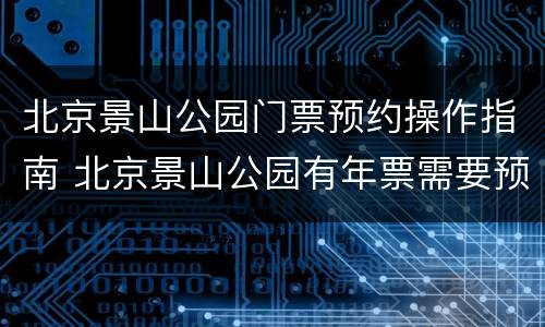 北京景山公园门票预约操作指南 北京景山公园有年票需要预约吗
