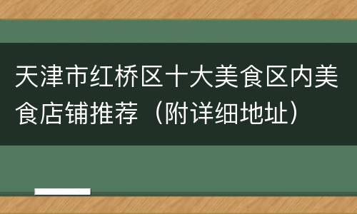 天津市红桥区十大美食区内美食店铺推荐（附详细地址）