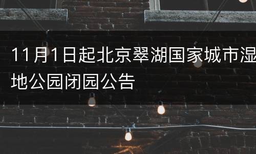 11月1日起北京翠湖国家城市湿地公园闭园公告