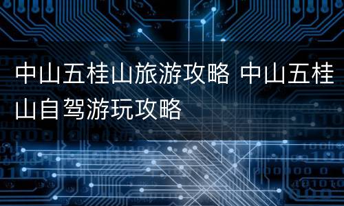 中山五桂山旅游攻略 中山五桂山自驾游玩攻略