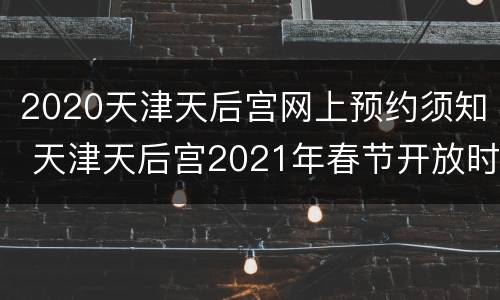 2020天津天后宫网上预约须知 天津天后宫2021年春节开放时间
