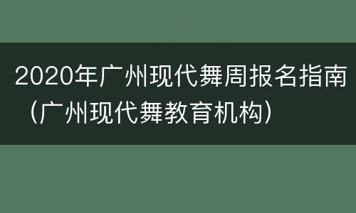 2020年广州现代舞周报名指南（广州现代舞教育机构）