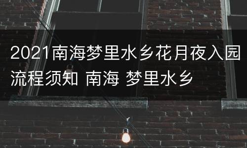 2021南海梦里水乡花月夜入园流程须知 南海 梦里水乡