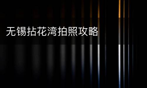 无锡拈花湾拍照攻略
