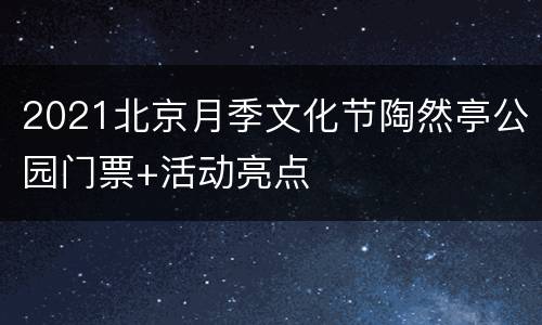 2021北京月季文化节陶然亭公园门票+活动亮点