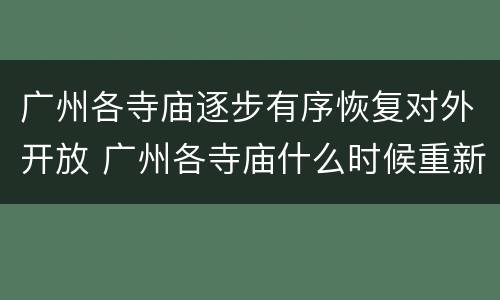 广州各寺庙逐步有序恢复对外开放 广州各寺庙什么时候重新开放
