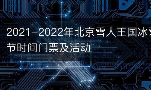2021-2022年北京雪人王国冰雪节时间门票及活动