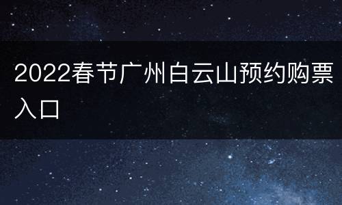 2022春节广州白云山预约购票入口