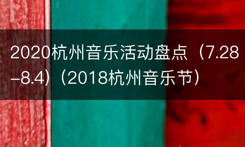 2020杭州音乐活动盘点（7.28-8.4)（2018杭州音乐节）