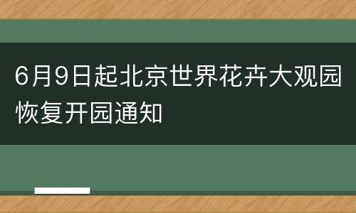6月9日起北京世界花卉大观园恢复开园通知