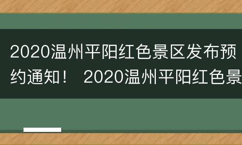 2020温州平阳红色景区发布预约通知！ 2020温州平阳红色景区发布预约通知公告