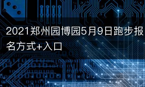 2021郑州园博园5月9日跑步报名方式+入口