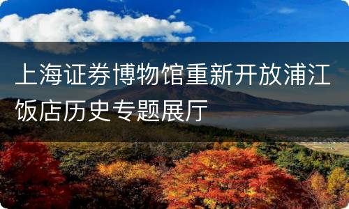 上海证券博物馆重新开放浦江饭店历史专题展厅