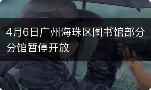 4月6日广州海珠区图书馆部分分馆暂停开放