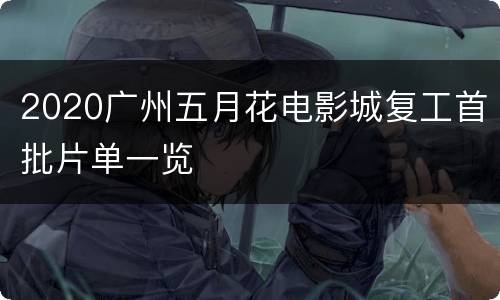 2020广州五月花电影城复工首批片单一览
