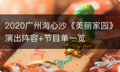 2020广州海心沙《美丽家园》演出阵容+节目单一览