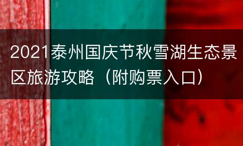 2021泰州国庆节秋雪湖生态景区旅游攻略（附购票入口）