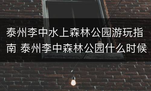 泰州李中水上森林公园游玩指南 泰州李中森林公园什么时候去好