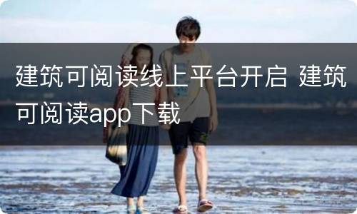建筑可阅读线上平台开启 建筑可阅读app下载