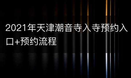 2021年天津潮音寺入寺预约入口+预约流程