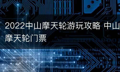 2022中山摩天轮游玩攻略 中山摩天轮门票
