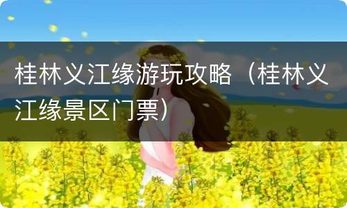 桂林义江缘游玩攻略（桂林义江缘景区门票）