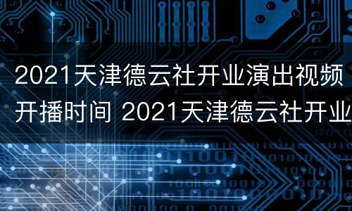 2021天津德云社开业演出视频开播时间 2021天津德云社开业第一场