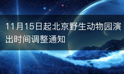 11月15日起北京野生动物园演出时间调整通知