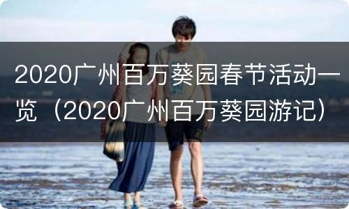 2020广州百万葵园春节活动一览（2020广州百万葵园游记）