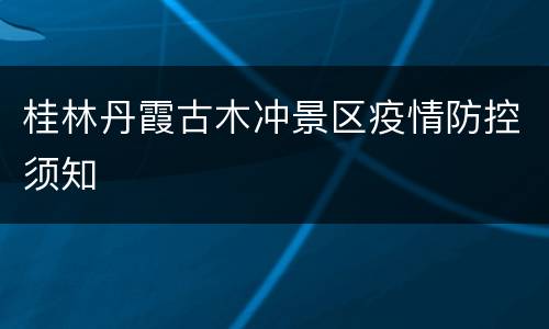 桂林丹霞古木冲景区疫情防控须知