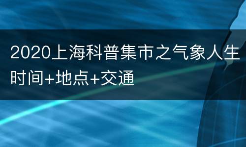 2020上海科普集市之气象人生时间+地点+交通