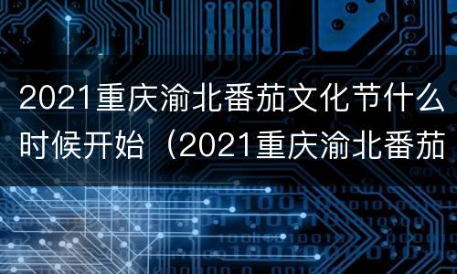 2021重庆渝北番茄文化节什么时候开始（2021重庆渝北番茄文化节什么时候开始举办）