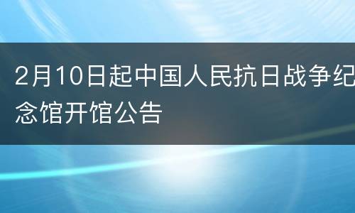 2月10日起中国人民抗日战争纪念馆开馆公告