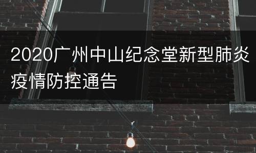 2020广州中山纪念堂新型肺炎疫情防控通告