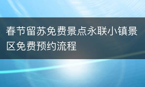 春节留苏免费景点永联小镇景区免费预约流程