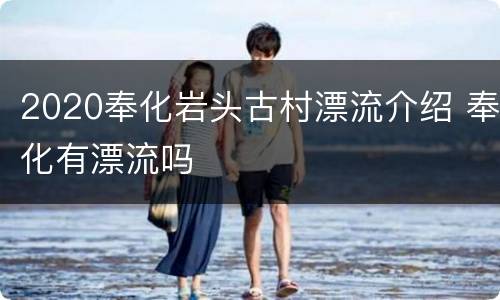 2020奉化岩头古村漂流介绍 奉化有漂流吗