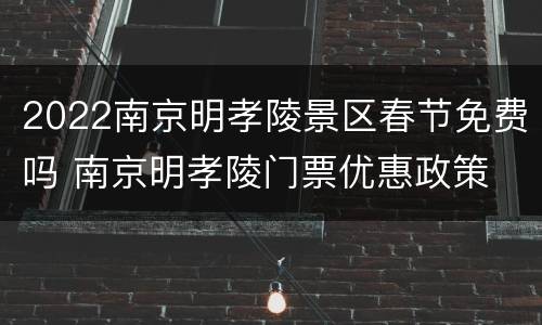 2022南京明孝陵景区春节免费吗 南京明孝陵门票优惠政策