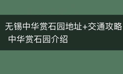 无锡中华赏石园地址+交通攻略 中华赏石园介绍