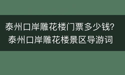 泰州口岸雕花楼门票多少钱？ 泰州口岸雕花楼景区导游词