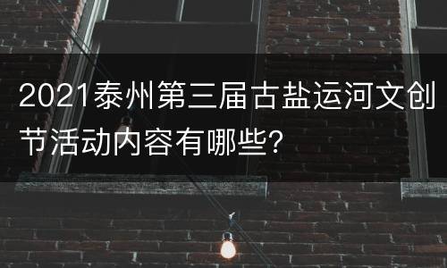 2021泰州第三届古盐运河文创节活动内容有哪些？