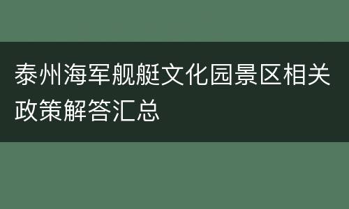泰州海军舰艇文化园景区相关政策解答汇总