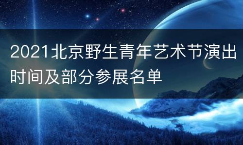 2021北京野生青年艺术节演出时间及部分参展名单