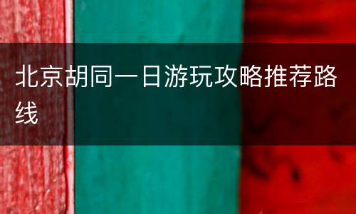 北京胡同一日游玩攻略推荐路线
