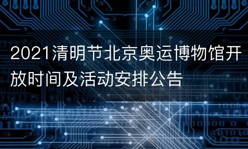 2021清明节北京奥运博物馆开放时间及活动安排公告