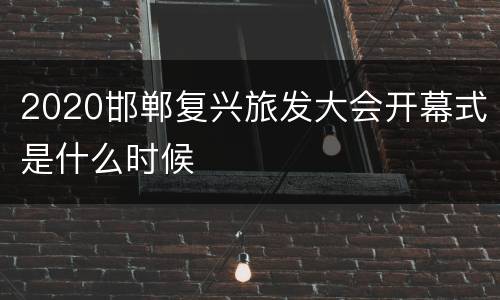 2020邯郸复兴旅发大会开幕式是什么时候