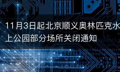 11月3日起北京顺义奥林匹克水上公园部分场所关闭通知