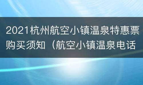 2021杭州航空小镇温泉特惠票购买须知（航空小镇温泉电话号码）